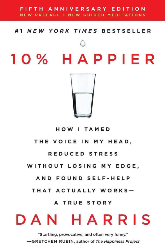 10% Happier Revised Edition: How I Tamed the Voice in My Head, Reduced Stress Without Losing My Edge, and Found Self-Help That Actually Works--A True Story (EN,SC)