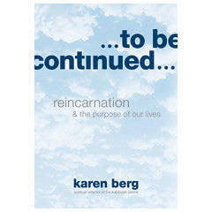TO BE CONTINUED: REINCARNATION AND THE PURPOSE OF OUR LIVES (ENGLISH)